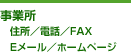 事業所 　住所／電話／FAX 　Eメール／ホームページ